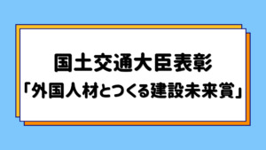 国土交通大臣表彰「外国人材とつくる建設未来賞」